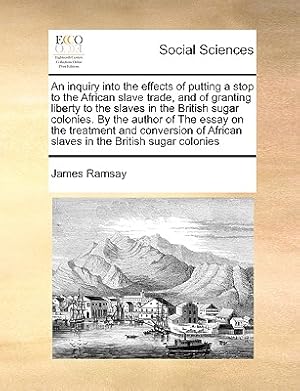 Bild des Verkufers fr An Inquiry Into the Effects of Putting a Stop to the African Slave Trade, and of Granting Liberty to the Slaves in the British Sugar Colonies. by the (Paperback or Softback) zum Verkauf von BargainBookStores