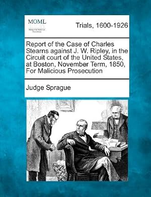 Bild des Verkufers fr Report of the Case of Charles Stearns Against J. W. Ripley, in the Circuit Court of the United States, at Boston, November Term, 1850, for Malicious P (Paperback or Softback) zum Verkauf von BargainBookStores