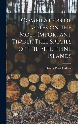 Bild des Verkufers fr Compilation of Notes on the Most Important Timber Tree Species of the Philippine Islands (Hardback or Cased Book) zum Verkauf von BargainBookStores