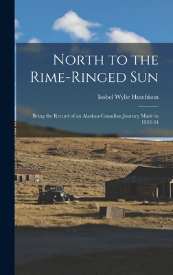 Imagen del vendedor de North to the Rime-ringed Sun: Being the Record of an Alaskan-Canadian Journey Made in 1933-34 (Hardback or Cased Book) a la venta por BargainBookStores