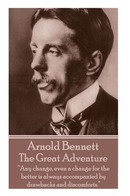 Seller image for Arnold Bennett - The Great Adventure: "Any change, even a change for the better is always accompanied by drawbacks and discomforts." (Paperback or Softback) for sale by BargainBookStores
