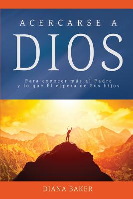 Imagen del vendedor de Acercarse a Dios: Para conocer m�s al Padre y lo que �l espera de Sus hijos (Paperback or Softback) a la venta por BargainBookStores