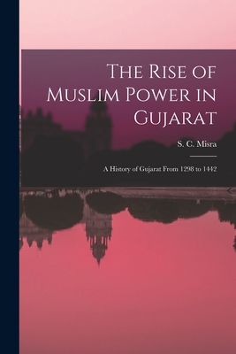 Seller image for The Rise of Muslim Power in Gujarat; a History of Gujarat From 1298 to 1442 (Paperback or Softback) for sale by BargainBookStores