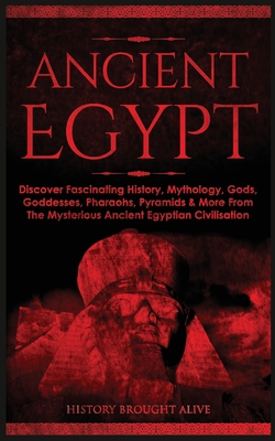 Seller image for Ancient Egypt: Discover Fascinating History, Mythology, Gods, Goddesses, Pharaohs, Pyramids & More From The Mysterious Ancient Egypti (Paperback or Softback) for sale by BargainBookStores