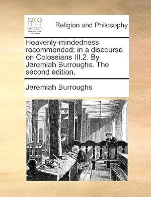 Immagine del venditore per Heavenly-Mindedness Recommended: In a Discourse on Colossians III.2. by Jeremiah Burroughs. the Second Edition. (Paperback or Softback) venduto da BargainBookStores