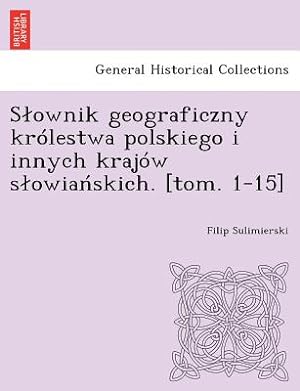 Seller image for S Ownik Geograficzny Krolestwa Polskiego I Innych Krajow S Owia Skich. [Tom. 1-15] (Paperback or Softback) for sale by BargainBookStores