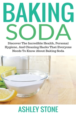 Seller image for Baking Soda: Discover The Incredible Health, Personal Hygiene, And Cleaning Hacks That Everyone Needs To Know About Baking Soda (Paperback or Softback) for sale by BargainBookStores