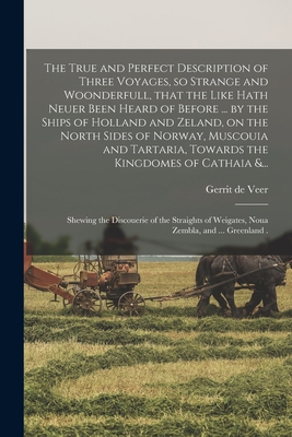 Bild des Verkufers fr The True and Perfect Description of Three Voyages, so Strange and Woonderfull, That the Like Hath Neuer Been Heard of Before . by the Ships of Holla (Paperback or Softback) zum Verkauf von BargainBookStores