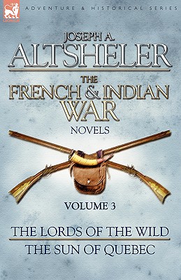 Seller image for The French & Indian War Novels: 3-The Lords of the Wild & The Sun of Quebec (Paperback or Softback) for sale by BargainBookStores