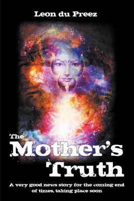 Seller image for The Mother's Truth: A very good news story for the coming end of times, taking place soon (Paperback or Softback) for sale by BargainBookStores