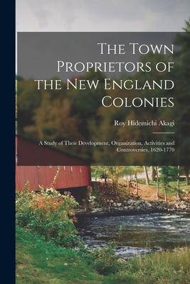 Image du vendeur pour The Town Proprietors of the New England Colonies: a Study of Their Development, Organization, Activities and Controversies, 1620-1770 (Paperback or Softback) mis en vente par BargainBookStores