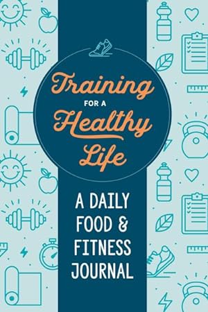 Bild des Verkufers fr Training for a Healthy Life : A Daily Food and Fitness Journal zum Verkauf von Smartbuy