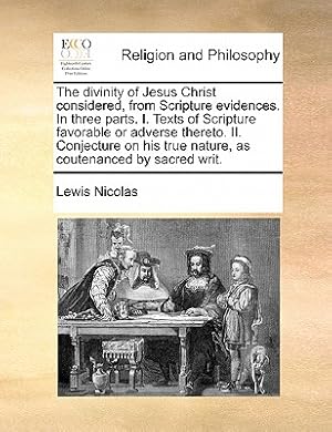Seller image for The Divinity of Jesus Christ Considered, from Scripture Evidences. in Three Parts. I. Texts of Scripture Favorable or Adverse Thereto. II. Conjecture (Paperback or Softback) for sale by BargainBookStores