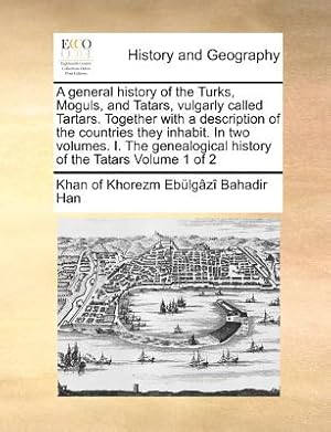 Seller image for A General History of the Turks, Moguls, and Tatars, Vulgarly Called Tartars. Together with a Description of the Countries They Inhabit. in Two Volumes (Paperback or Softback) for sale by BargainBookStores