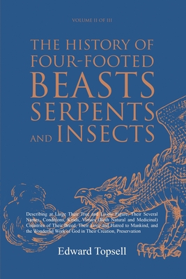 Bild des Verkufers fr The History of Four-Footed Beasts, Serpents and Insects Vol. II of III: Describing at Large Their True and Lively Figure, Their Several Names, Conditi (Paperback or Softback) zum Verkauf von BargainBookStores