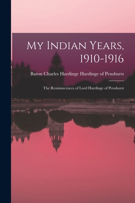 Image du vendeur pour My Indian Years, 1910-1916; the Reminiscences of Lord Hardinge of Penshurst (Paperback or Softback) mis en vente par BargainBookStores
