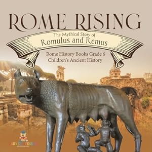 Seller image for Rome Rising: The Mythical Story of Romulus and Remus Rome History Books Grade 6 Children's Ancient History (Paperback or Softback) for sale by BargainBookStores