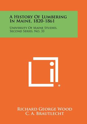 Immagine del venditore per A History Of Lumbering In Maine, 1820-1861: University Of Maine Studies, Second Series, No. 33 (Paperback or Softback) venduto da BargainBookStores