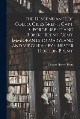 Bild des Verkufers fr The Descendants of Collo, Giles Brent, Capt. George Brent and Robert Brent, Gent, Immigrants to Maryland and Virginia / by Chester Horton Brent. (Paperback or Softback) zum Verkauf von BargainBookStores