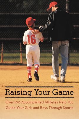 Seller image for Raising Your Game: Over 100 Accomplished Athletes Help You Guide Your Girls and Boys Through Sports (Paperback or Softback) for sale by BargainBookStores