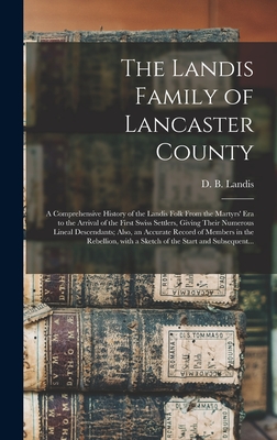 Immagine del venditore per The Landis Family of Lancaster County: a Comprehensive History of the Landis Folk From the Martyrs' Era to the Arrival of the First Swiss Settlers, Gi (Hardback or Cased Book) venduto da BargainBookStores