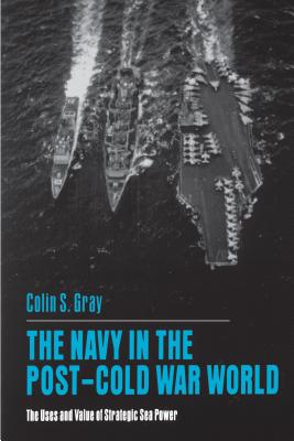 Seller image for The Navy in the Post-Cold War World: The Uses and Value of Strategic Sea Power (Paperback or Softback) for sale by BargainBookStores