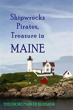 Image du vendeur pour Shipwrecks, Pirates and Treasure in Maine: Why Would Pirates Come to Maine? Where Is Their Treasure to Be Found? Shipwrecks Abound Alaong Maine's Rock mis en vente par GreatBookPrices