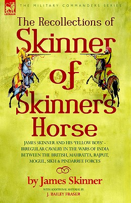 Bild des Verkufers fr The Recollections of Skinner of Skinner's Horse - James Skinner and His 'Yellow Boys' - Irregular Cavalry in the Wars of India Between the British, Ma (Paperback or Softback) zum Verkauf von BargainBookStores