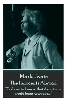 Imagen del vendedor de Mark Twain - The Innocents Abroad: God Created War So That Americans Would Learn Geography. (Paperback or Softback) a la venta por BargainBookStores