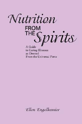 Seller image for Nutrition from the Spirits: A Guide to Curing Illnesses as Dowsed from the Universal Force (Paperback or Softback) for sale by BargainBookStores