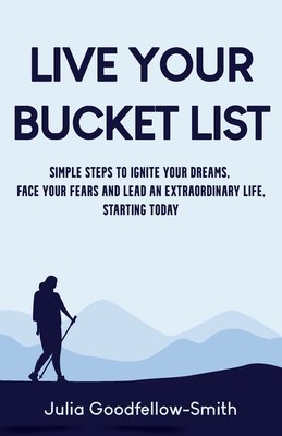 Seller image for Live Your Bucket List: Simple Steps to Ignite Your Dreams, Face Your Fears and Lead an Extraordinary Life, Starting Today (Paperback or Softback) for sale by BargainBookStores