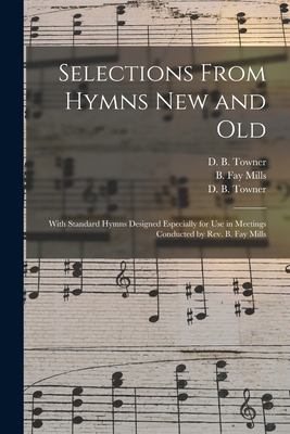 Image du vendeur pour Selections From Hymns New and Old: With Standard Hymns Designed Especially for Use in Meetings Conducted by Rev. B. Fay Mills (Paperback or Softback) mis en vente par BargainBookStores