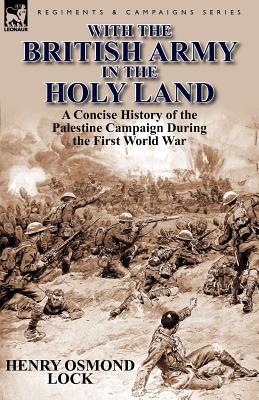 Immagine del venditore per With the British Army in the Holy Land: A Concise History of the Palestine Campaign During the First World War (Paperback or Softback) venduto da BargainBookStores