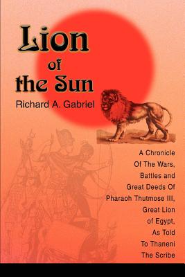 Immagine del venditore per Lion of the Sun: A Chronicle Of The Wars, Battles and Great Deeds Of Pharaoh Thutmose III, Great Lion of Egypt, As Told To Thaneni The (Paperback or Softback) venduto da BargainBookStores