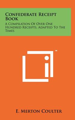Immagine del venditore per Confederate Receipt Book: A Compilation Of Over One Hundred Receipts, Adapted To The Times (Hardback or Cased Book) venduto da BargainBookStores