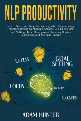 Seller image for NLP Productivity: Reach Success Using Neuro-Linguistic Programming Transformational Confidence Creator Life Habits 2.0: Goal Setting, Ti (Paperback or Softback) for sale by BargainBookStores