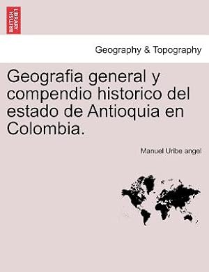 Seller image for Geografia general y compendio historico del estado de Antioquia en Colombia. (Paperback or Softback) for sale by BargainBookStores