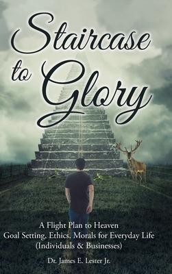 Image du vendeur pour Staircase to Glory: A Flight Plan to Heaven: Goal Setting, Ethics, Morals for Everyday Life (Individuals and Businesses) (Hardback or Cased Book) mis en vente par BargainBookStores