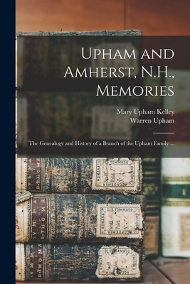 Image du vendeur pour Upham and Amherst, N.H., Memories: the Genealogy and History of a Branch of the Upham Family . (Paperback or Softback) mis en vente par BargainBookStores