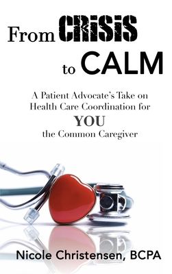 Imagen del vendedor de From Crisis to Calm: A Patient Advocate's Take on Health Care Coordination for YOU the Common Caregiver (Hardback or Cased Book) a la venta por BargainBookStores