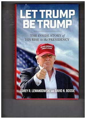 Seller image for Let Trump be Trump: The Inside Story of His Rise to the Presidency for sale by Wickham Books South