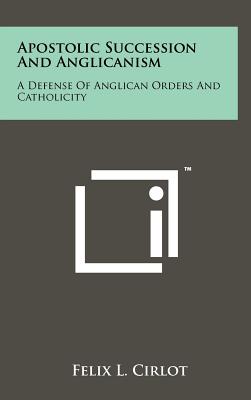 Image du vendeur pour Apostolic Succession And Anglicanism: A Defense Of Anglican Orders And Catholicity (Hardback or Cased Book) mis en vente par BargainBookStores