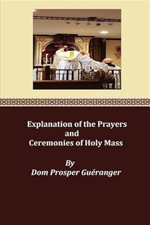 Imagen del vendedor de Explanation of the Prayers and Ceremonies of Holy Mass a la venta por GreatBookPrices