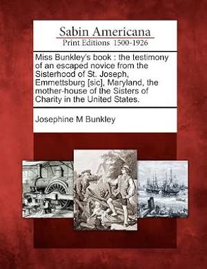 Seller image for Miss Bunkley's Book: The Testimony of an Escaped Novice from the Sisterhood of St. Joseph, Emmettsburg [Sic], Maryland, the Mother-House of (Paperback or Softback) for sale by BargainBookStores