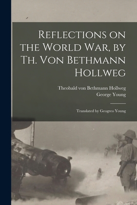 Bild des Verkufers fr Reflections on the World War, by Th. Von Bethmann Hollweg; Translated by Geogreo Young (Paperback or Softback) zum Verkauf von BargainBookStores