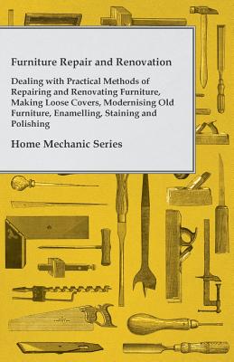 Seller image for Furniture Repair and Renovation - Dealing with Practical Methods of Repairing and Renovating Furniture, Making Loose Covers, Modernising Old Furniture (Paperback or Softback) for sale by BargainBookStores