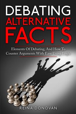 Bild des Verkufers fr Debating Alternative Facts: Elements of Debating, and How to Counter Arguments With Ease Using Logic (Paperback or Softback) zum Verkauf von BargainBookStores