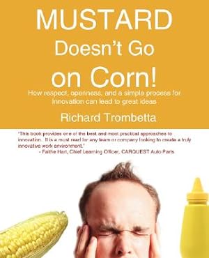 Imagen del vendedor de Mustard Doesn't Go on Corn!: How Respect, Openness, and a Simple Process for Innovation Can Lead to Great Ideas (Paperback or Softback) a la venta por BargainBookStores