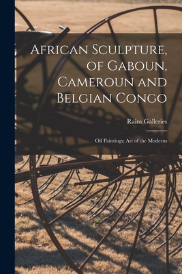 Bild des Verkufers fr African Sculpture, of Gaboun, Cameroun and Belgian Congo; Oil Paintings; Art of the Moderns (Paperback or Softback) zum Verkauf von BargainBookStores