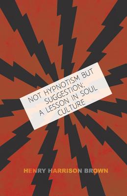 Imagen del vendedor de Not Hypnotism But Suggestion; A Lesson In Soul Culture (Paperback or Softback) a la venta por BargainBookStores